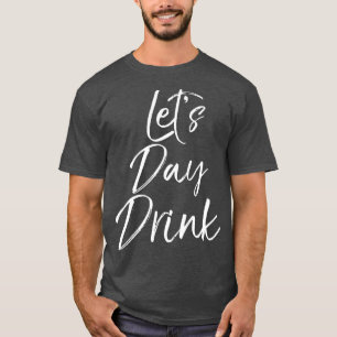 Funny Day Drinking Quote Party Weekend Gift Lets T-Shirt