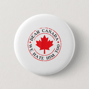 Funny Dear Canada We Hate Him Too  2 Inch Round Button