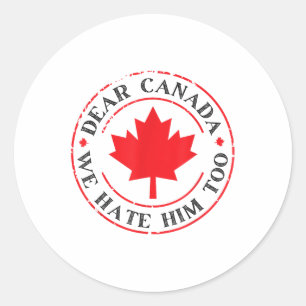 Funny Dear Canada We Hate Him Too  Classic Round Sticker
