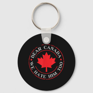 Funny Dear Canada We Hate Him Too  Keychain
