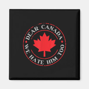 Funny Dear Canada We Hate Him Too Magnet