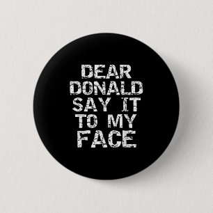 Funny Dear Donald Say It To My Face Election Quote 2 Inch Round Button
