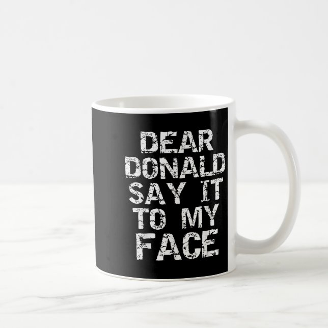 Funny Dear Donald Say It To My Face Election Quote Coffee Mug (Right)