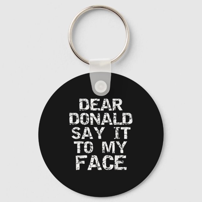 Funny Dear Donald Say It To My Face Election Quote Keychain (Front)