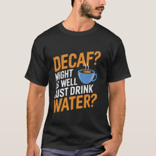 Funny Decaf Coffee Quote for Caffeine Fans T-Shirt