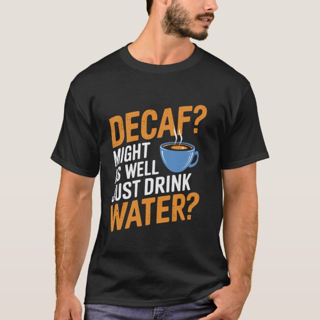 Funny Decaf Coffee Quote for Caffeine Fans T-Shirt (Front)