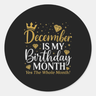 Funny December Is My Birthday Yes The Whole Month  Classic Round Sticker