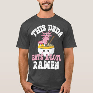 Funny Deda Ramen Axolotl Pun This Deda Eats A Lotl T-Shirt
