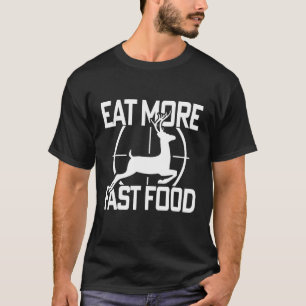 Funny Deer Hunting Eat More Fast Food For Hunters T-Shirt
