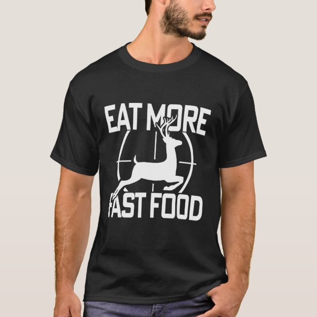 Funny  Deer Hunting Eat More Fast Food For Hunters T-Shirt (Front)