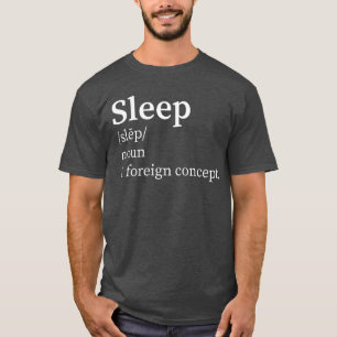 Funny Definition Sleep a Foreign Concept New Paren T-Shirt