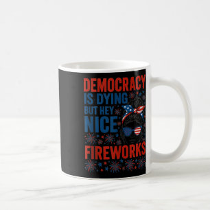 Funny Democracy Is Dying But Hey Nice Fireworks 4t Coffee Mug