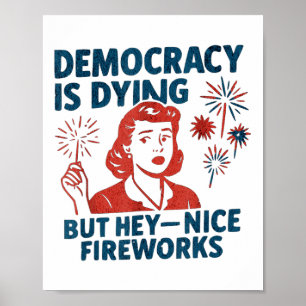 Funny Democracy Is Dying But Hey Nice Fireworks 4t Poster