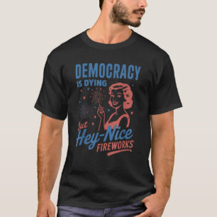 Funny Democracy Is Dying But Hey Nice Fireworks 4t T-Shirt