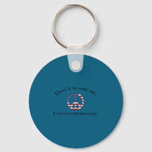 Funny democrat "don't blame me, i voted democrat" keychain