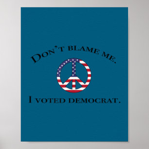 Funny democrat "don't blame me, i voted democrat" poster