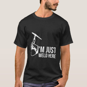 Funny Design For Weld Lovers Or Welders I'M Just W T-Shirt
