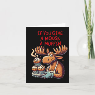 Funny Design If You Give A Moose A Muffin For Men  Card