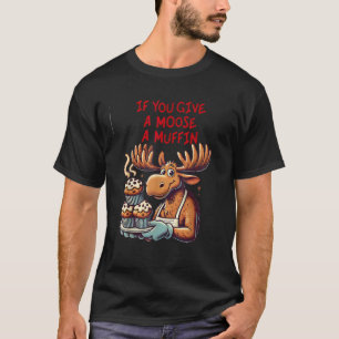 Funny Design If You Give a Moose a Muffin For Men T-Shirt