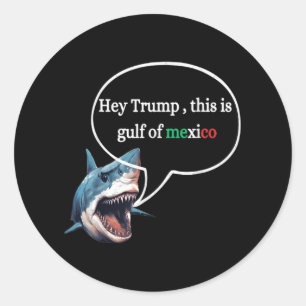 Funny Design Shark Ask Trump This Is Gulf Of Mexic Classic Round Sticker