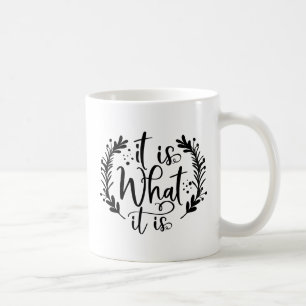 Funny Design With A Saying It Is What It Is Coffee Mug