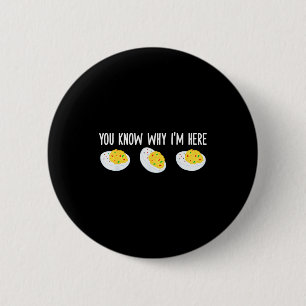 Funny Deviled Eggs You Know Why I'm Here Tee Uni-a 2 Inch Round Button