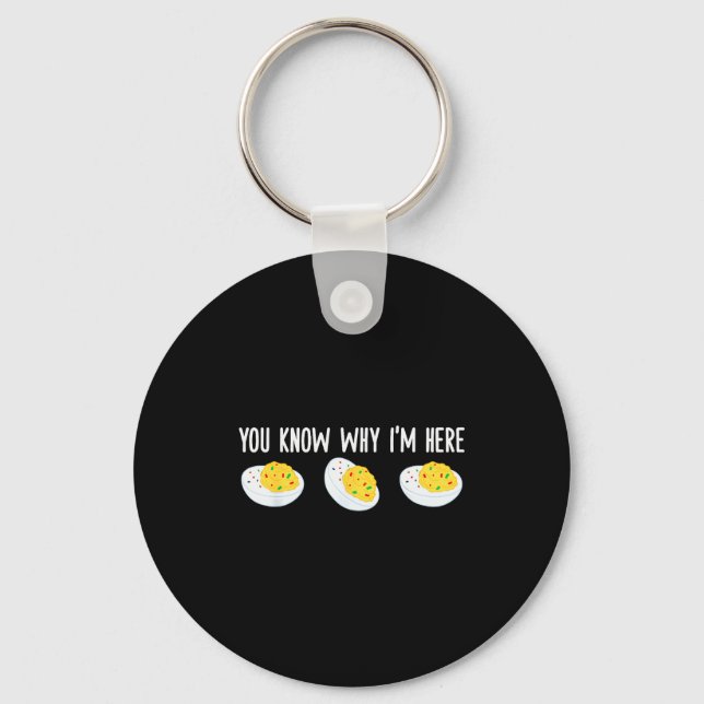 Funny Deviled Eggs You Know Why I'm Here Tee Uni-a Keychain (Front)