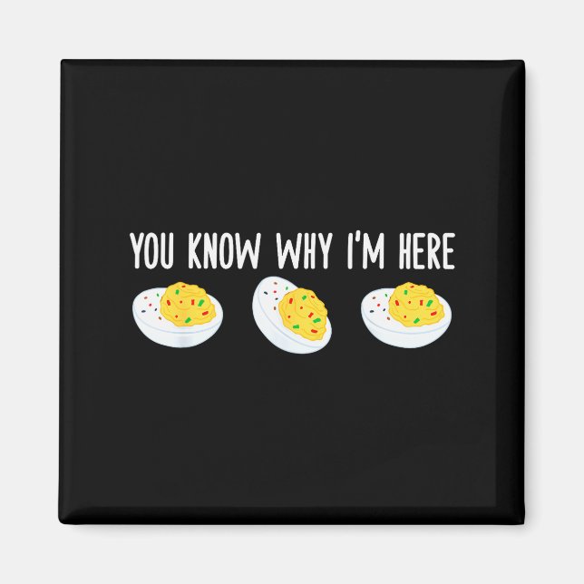Funny Deviled Eggs You Know Why I'm Here Tee Uni-a Magnet (Front)