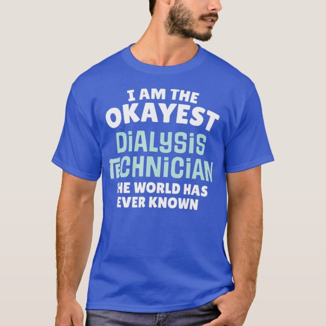 Funny Dialysis Technician  - Im the Okayest T-Shirt (Front)