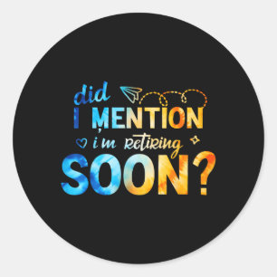 Funny Did Mention Retiring Soon Retro Retired Classic Round Sticker
