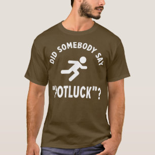 Funny DID SOMEBODY SAY POTLUCK Foodie  T-Shirt