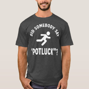 Funny DID SOMEBODY SAY POTLUCK Foodie  T-Shirt