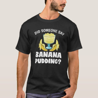 Funny Did Someone Say Banana Pudding Dessert Lover T-Shirt