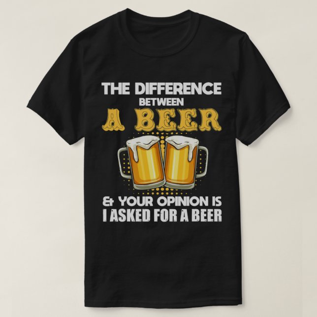 Funny Difference Between A Beer And Your Opinion20 T-Shirt (Design Front)