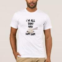 Funny Dim Sum "I'm All That" Foodie T-Shirt - Mens