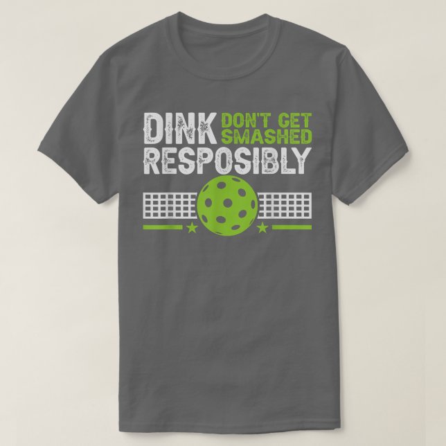 funny Dink Responsibly Don't Get Smashed Picklebal T-Shirt (Design Front)