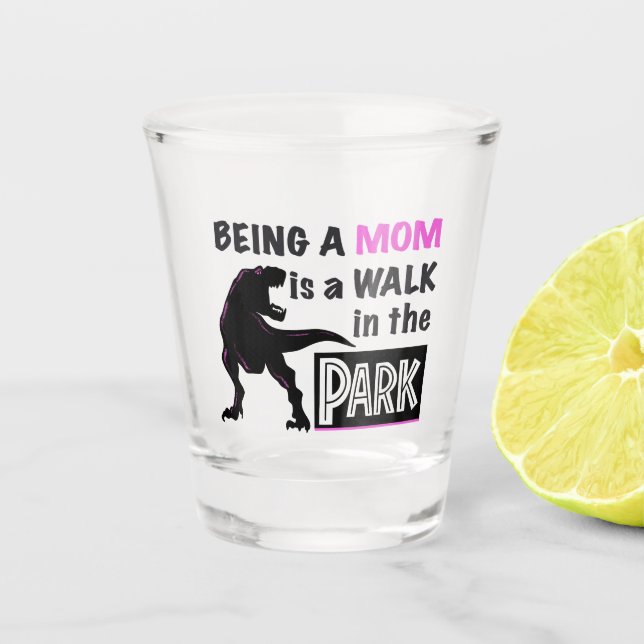 Funny Dinosaur Being A Mom is a Walk in the Park Shot Glass (Front)