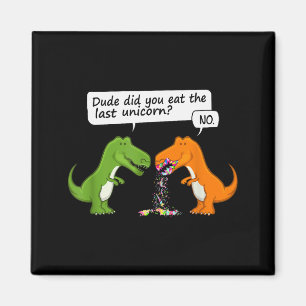 Funny Dinosaur Dude Did You Eat The Last Unicorn T Magnet
