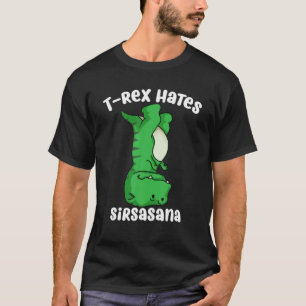 Funny Dinosaur Gift Cool T-rex Hates Sirsasana Yog T-Shirt
