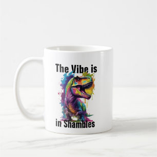 Funny Dinosaur Mug - the Vibe is In Shambles Cup