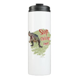 Funny Dinosaur Stop Clicking Thermal Tumbler