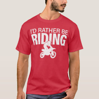 Funny Dirt Bike Rider Id Rather Be Riding Motocros T-Shirt