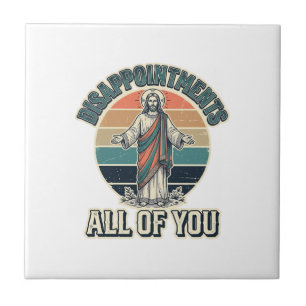 Funny Disappointments All Of You Religious Shirt D Tile