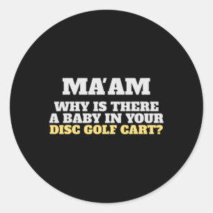 Funny Disc Golf Clothing Ma'am Why A By In Your Dg Classic Round Sticker
