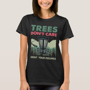 Funny Disc Golf - Trees Don't Care About Your Feel T-Shirt