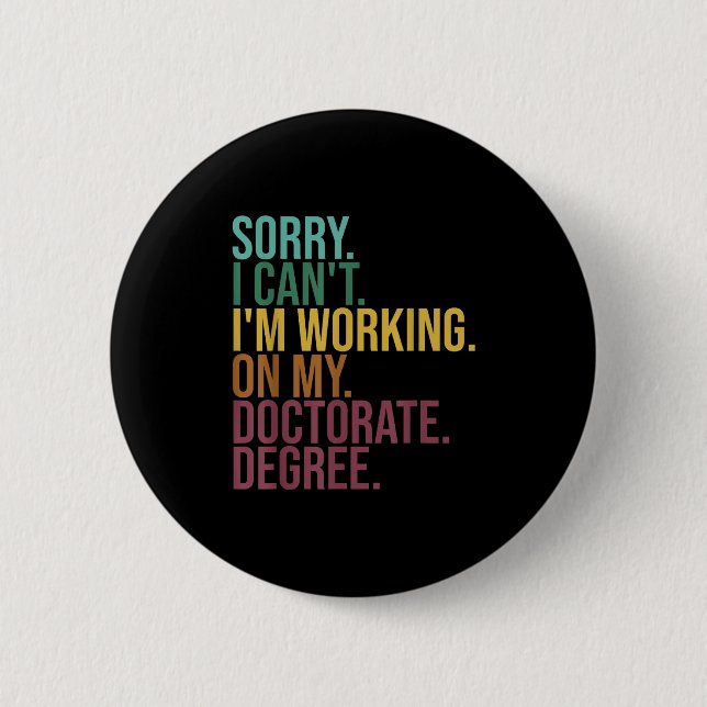 Funny Dissertation , Sorry I Can't Working On Doct 2 Inch Round Button (Front)