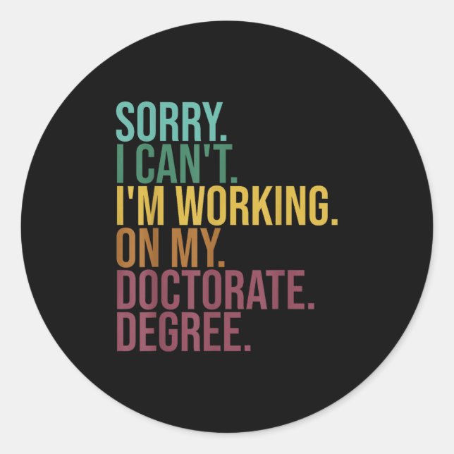 Funny Dissertation , Sorry I Can't Working On Doct Classic Round Sticker (Front)