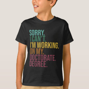 Funny Dissertation , Sorry I Can't Working On Doct T-Shirt