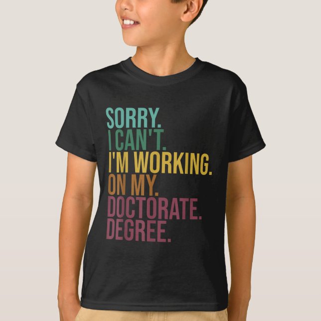 Funny Dissertation , Sorry I Can't Working On Doct T-Shirt (Front)