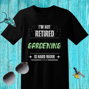 Funny distressed Not retired-Gardening hard work T-Shirt